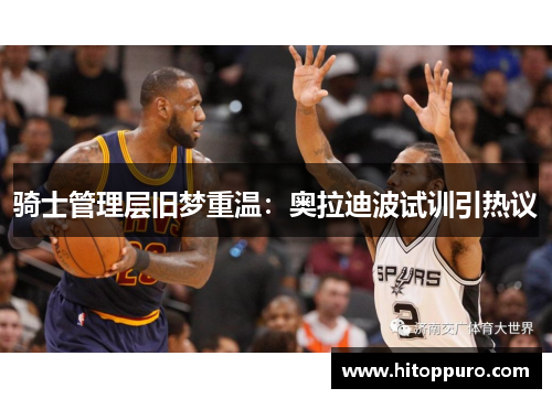 骑士管理层旧梦重温：奥拉迪波试训引热议